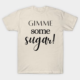 Give me some Sugar! T-Shirt